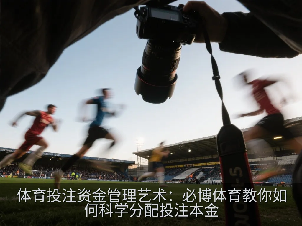 体育投注资金管理艺术：必博体育教你如何科学分配投注本金
